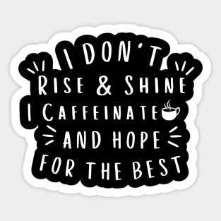 I don't Rise and Shine I Caffeinate and Hope for the Best, Coffee Lover Gift Idea, Caffeine Addict, Women's coffee shirt, Funny women's Sticker